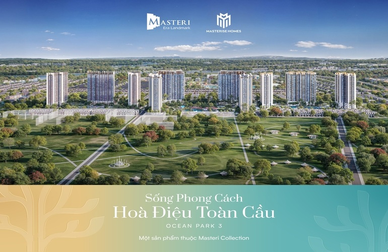 MASTERISE HOMES CHÍNH THỨC GIỚI THIỆU MASTERI ERA LANDMARK TẠI OCEAN PARK 3 - SỐNG PHONG CÁCH HÒA ĐIỆU TOÀN CẦU